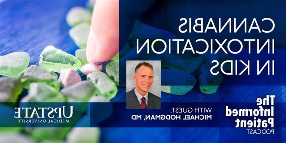Cannabis intoxication in kids, with guest Michael Hodgman, MD, on Upstate's "The Informed Patient" podcast